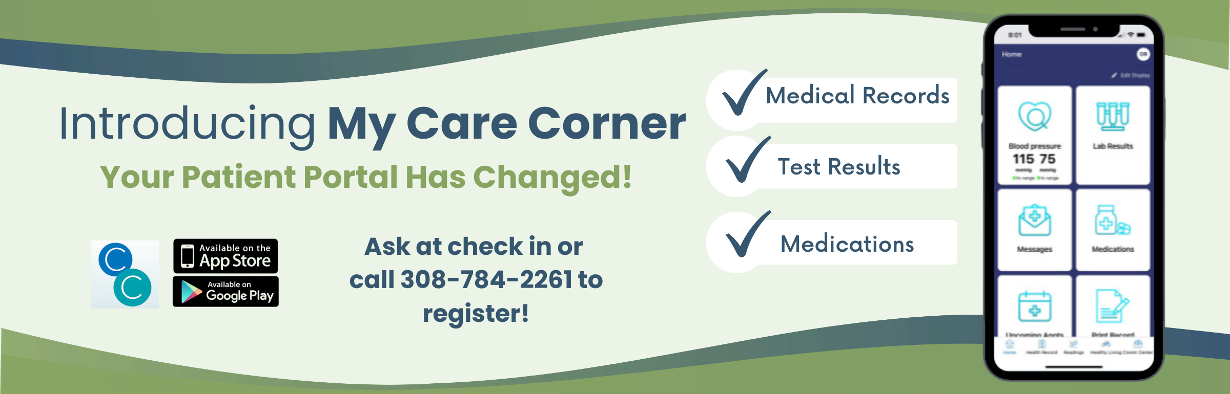 introducing my care corner your patient portal has changed. View medical records, test results, and medications. Ask at check-in or call 308.784.2261 to register.